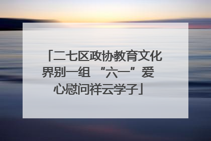 二七区政协教育文化界别一组 “六一”爱心慰问祥云学子